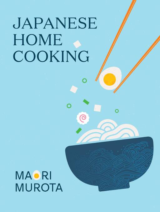 Japanese Home Cooking, by Maori Murota. Murdoch Books. $49.99.
