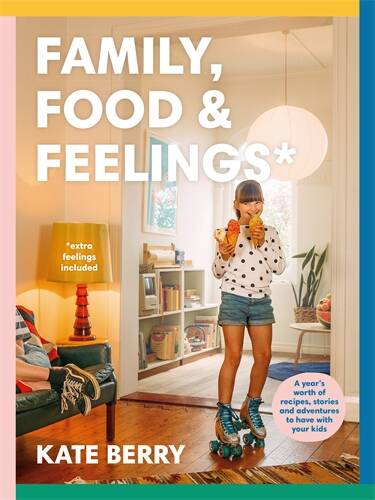 Cover of Family, Food and Feelings by Kate Berry, photography by Kate Berry, published by Plum, RRP $39.99.